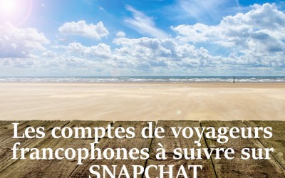 Les comptes de voyageurs francophones à suivre sur Snapchat